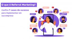 O que é Referral Marketing? Confira 7 cases de sucesso para implementar em sua empresa