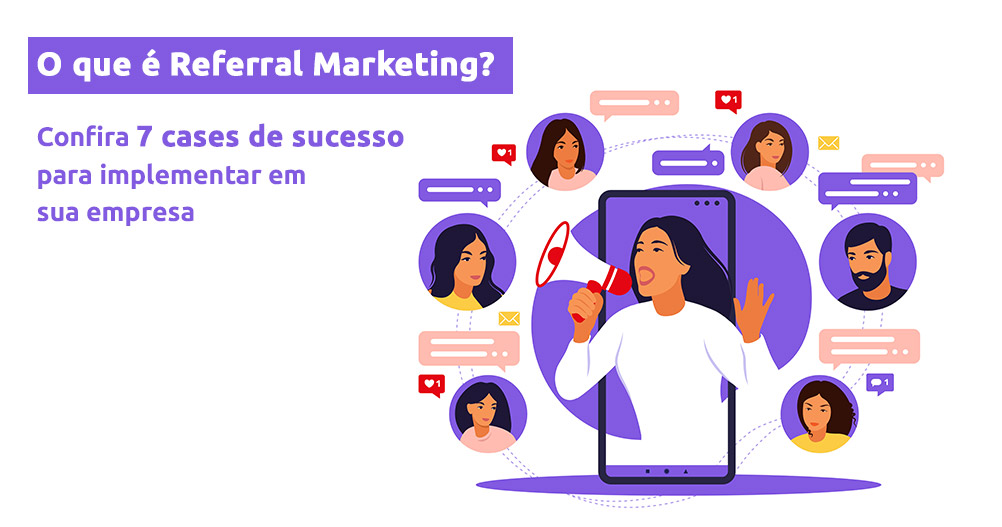 O que é Referral Marketing? Confira 7 cases de sucesso para implementar em sua empresa